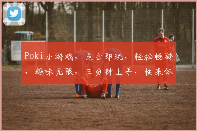Poki小游戏，点击即玩，轻松畅游，趣味无限，三分钟上手，快来体验