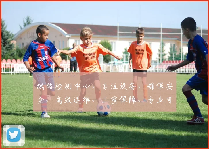 线路检测中心，专注设备，确保安全，高效运维，三重保障，专业可靠。